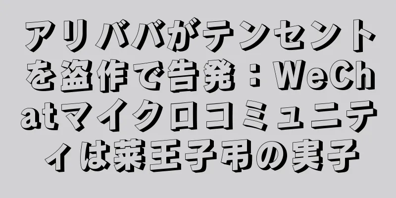 アリババがテンセントを盗作で告発：WeChatマイクロコミュニティは莱王子弔の実子