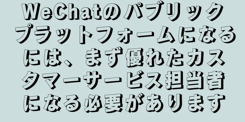 WeChatのパブリックプラットフォームになるには、まず優れたカスタマーサービス担当者になる必要があります