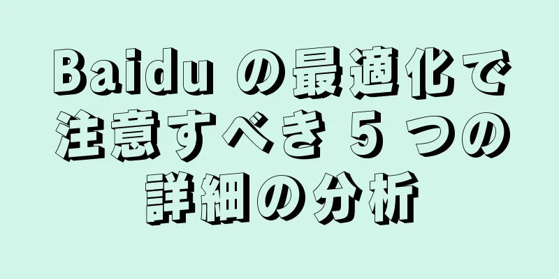 Baidu の最適化で注意すべき 5 つの詳細の分析