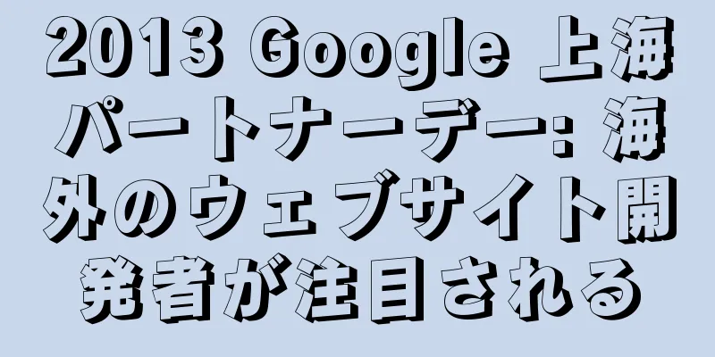 2013 Google 上海パートナーデー: 海外のウェブサイト開発者が注目される