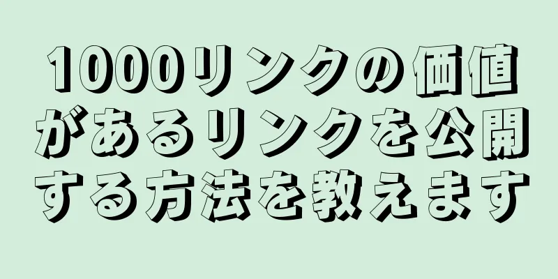 1000リンクの価値があるリンクを公開する方法を教えます