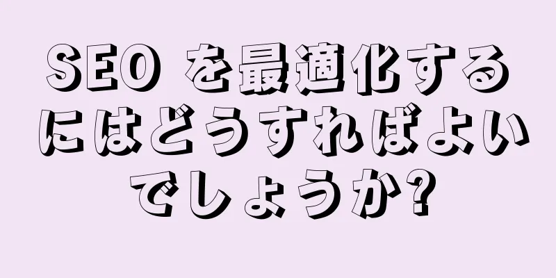 SEO を最適化するにはどうすればよいでしょうか?