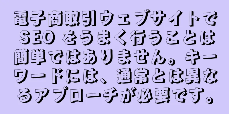 電子商取引ウェブサイトで SEO をうまく行うことは簡単ではありません。キーワードには、通常とは異なるアプローチが必要です。