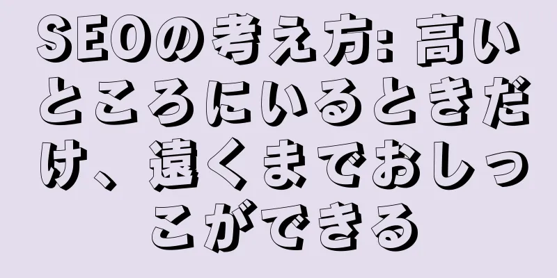 SEOの考え方: 高いところにいるときだけ、遠くまでおしっこができる
