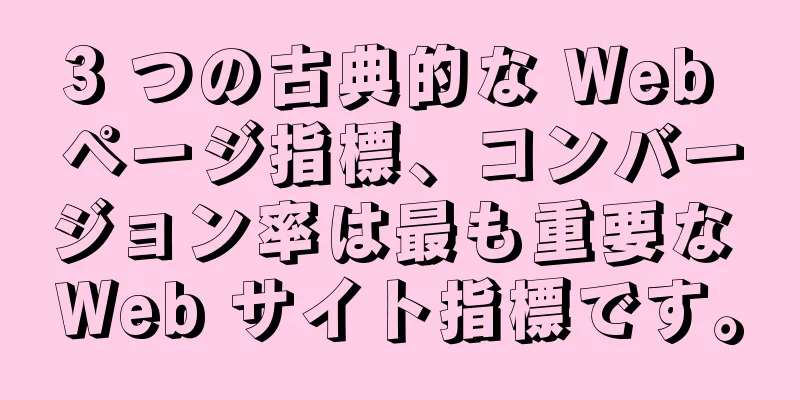 3 つの古典的な Web ページ指標、コンバージョン率は最も重要な Web サイト指標です。