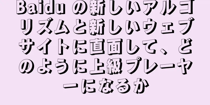 Baidu の新しいアルゴリズムと新しいウェブサイトに直面して、どのように上級プレーヤーになるか