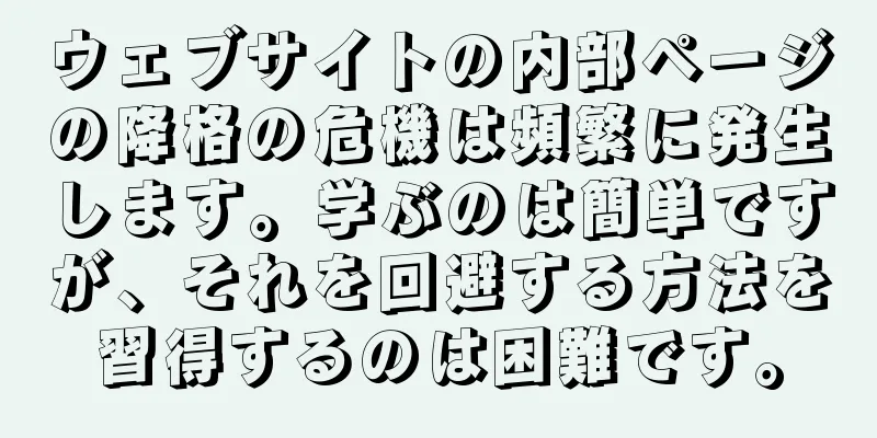 ウェブサイトの内部ページの降格の危機は頻繁に発生します。学ぶのは簡単ですが、それを回避する方法を習得するのは困難です。