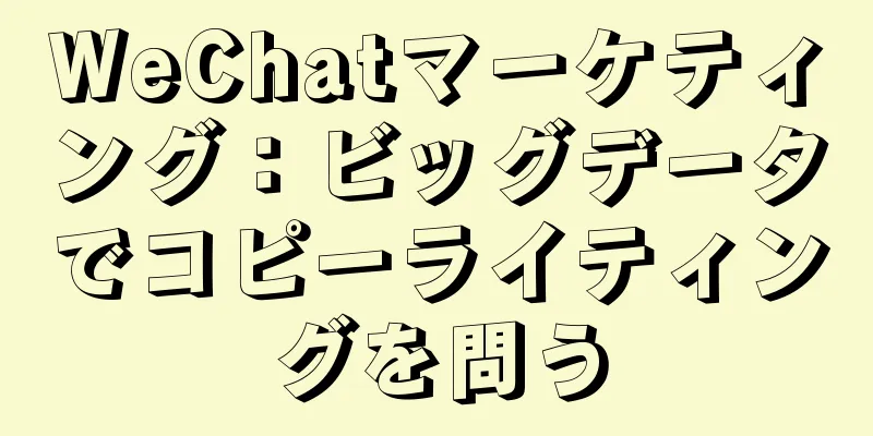 WeChatマーケティング：ビッグデータでコピーライティングを問う