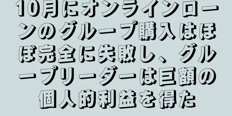 10月にオンラインローンのグループ購入はほぼ完全に失敗し、グループリーダーは巨額の個人的利益を得た