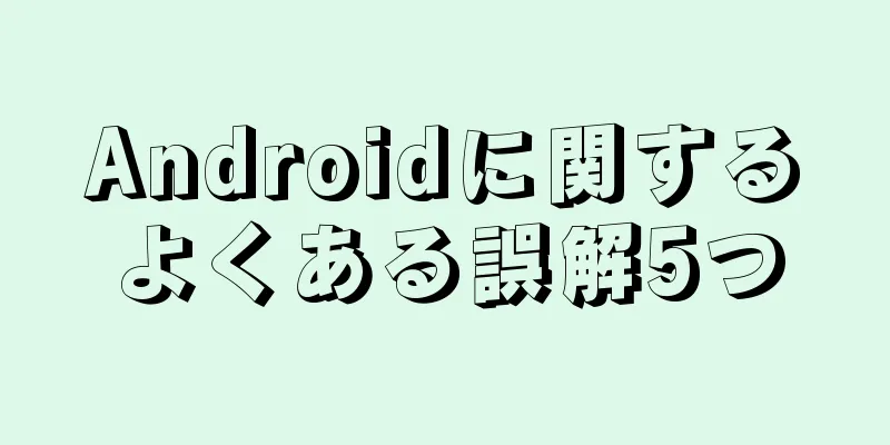 Androidに関するよくある誤解5つ