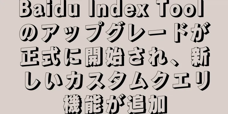 Baidu Index Tool のアップグレードが正式に開始され、新しいカスタムクエリ機能が追加