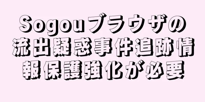 Sogouブラウザの流出疑惑事件追跡情報保護強化が必要