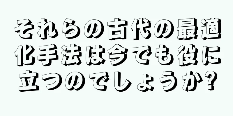 それらの古代の最適化手法は今でも役に立つのでしょうか?