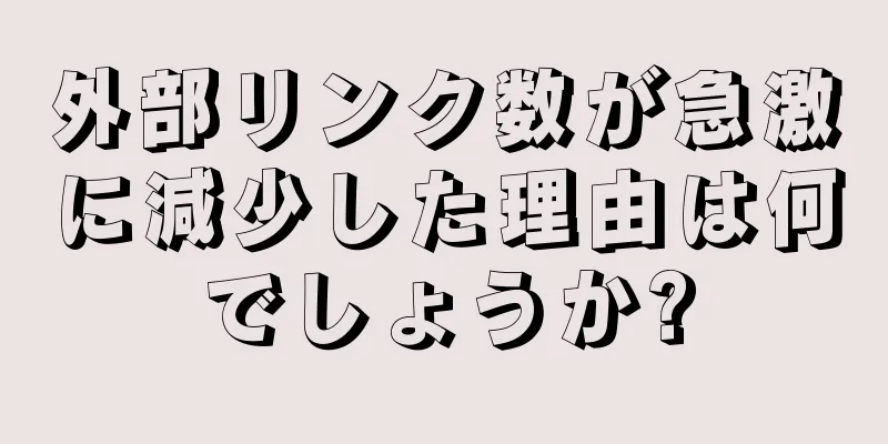 外部リンク数が急激に減少した理由は何でしょうか?