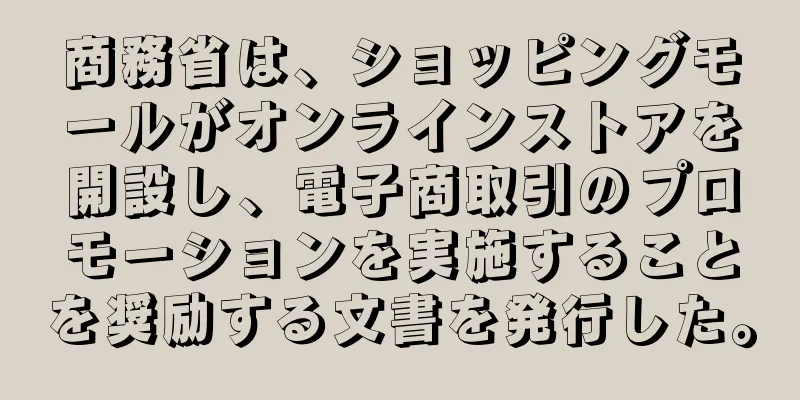 商務省は、ショッピングモールがオンラインストアを開設し、電子商取引のプロモーションを実施することを奨励する文書を発行した。