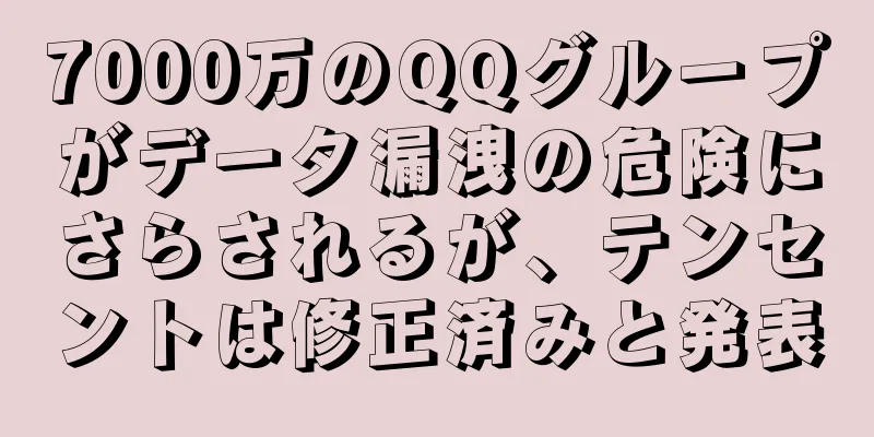 7000万のQQグループがデータ漏洩の危険にさらされるが、テンセントは修正済みと発表