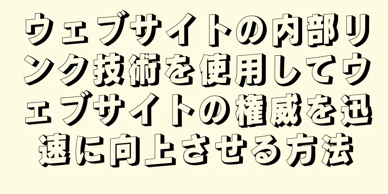 ウェブサイトの内部リンク技術を使用してウェブサイトの権威を迅速に向上させる方法