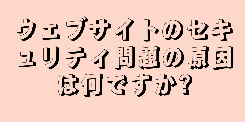 ウェブサイトのセキュリティ問題の原因は何ですか?