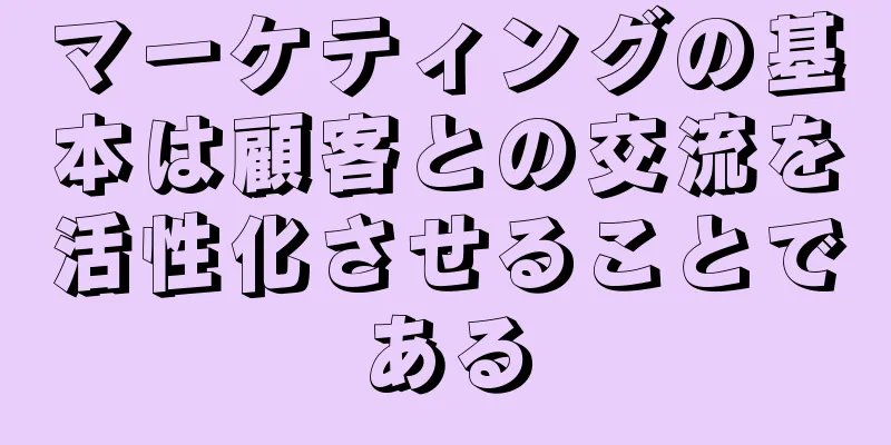 マーケティングの基本は顧客との交流を活性化させることである