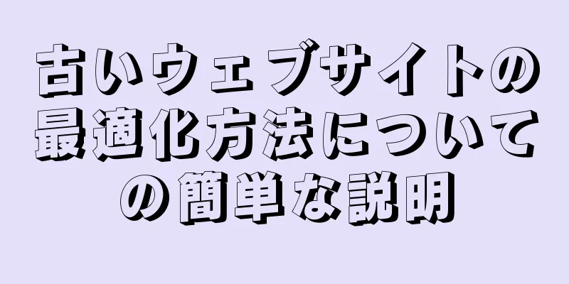 古いウェブサイトの最適化方法についての簡単な説明