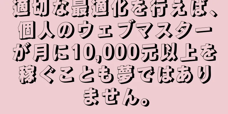 適切な最適化を行えば、個人のウェブマスターが月に10,000元以上を稼ぐことも夢ではありません。