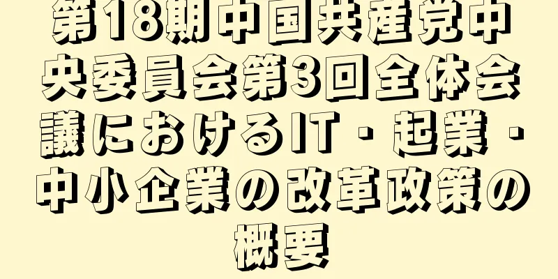 第18期中国共産党中央委員会第3回全体会議におけるIT・起業・中小企業の改革政策の概要
