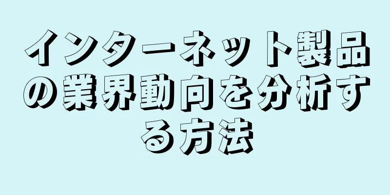 インターネット製品の業界動向を分析する方法