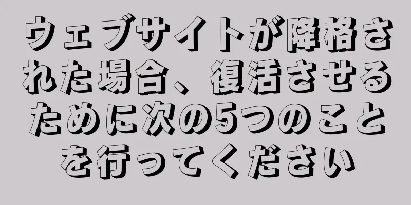 ウェブサイトが降格された場合、復活させるために次の5つのことを行ってください