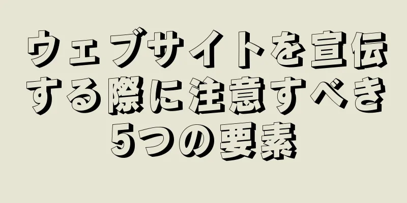 ウェブサイトを宣伝する際に注意すべき5つの要素