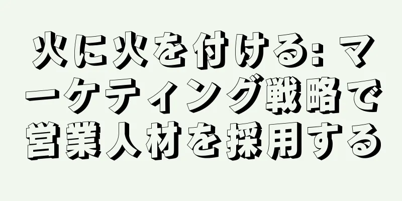 火に火を付ける: マーケティング戦略で営業人材を採用する