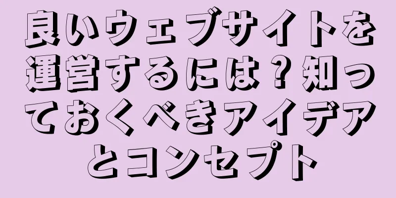 良いウェブサイトを運営するには？知っておくべきアイデアとコンセプト