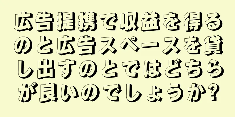 広告提携で収益を得るのと広告スペースを貸し出すのとではどちらが良いのでしょうか?