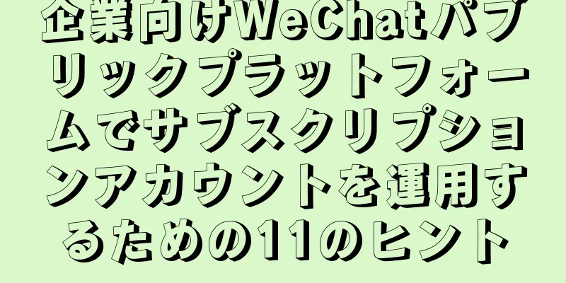 企業向けWeChatパブリックプラットフォームでサブスクリプションアカウントを運用するための11のヒント