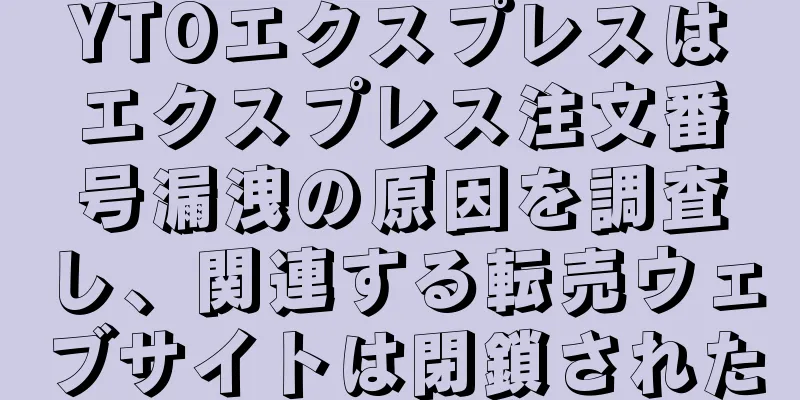 YTOエクスプレスはエクスプレス注文番号漏洩の原因を調査し、関連する転売ウェブサイトは閉鎖された