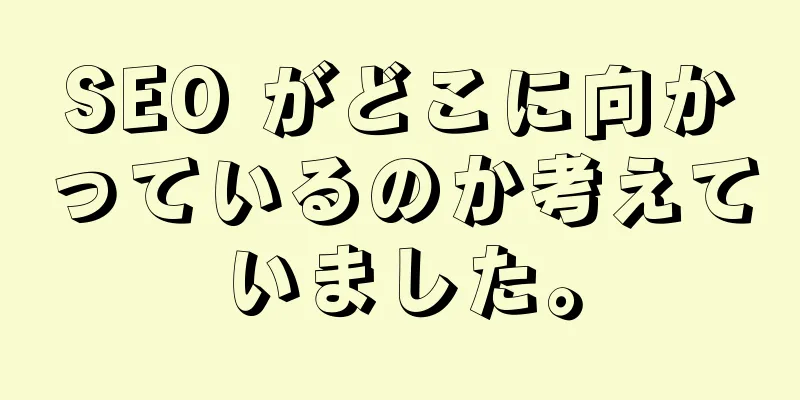 SEO がどこに向かっているのか考えていました。