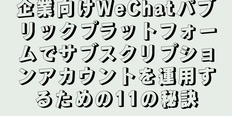 企業向けWeChatパブリックプラットフォームでサブスクリプションアカウントを運用するための11の秘訣