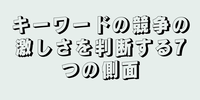 キーワードの競争の激しさを判断する7つの側面