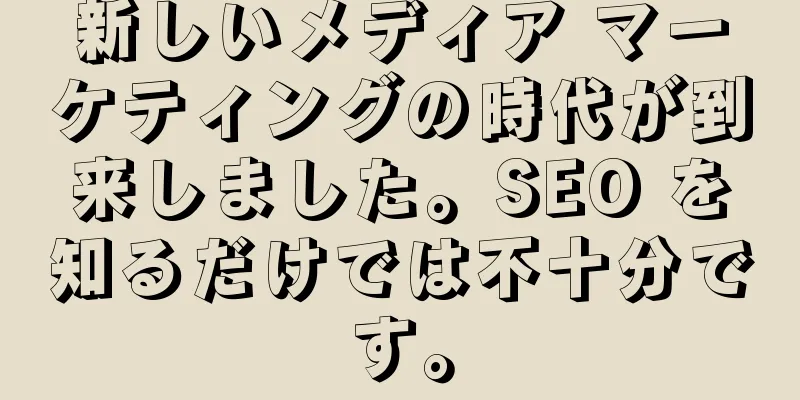 新しいメディア マーケティングの時代が到来しました。SEO を知るだけでは不十分です。