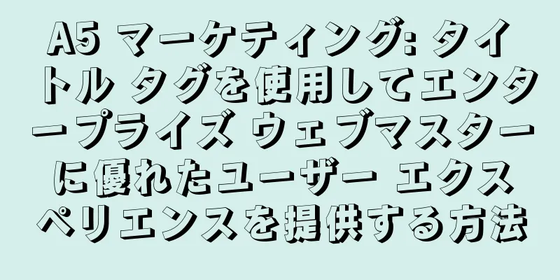 A5 マーケティング: タイトル タグを使用してエンタープライズ ウェブマスターに優れたユーザー エクスペリエンスを提供する方法