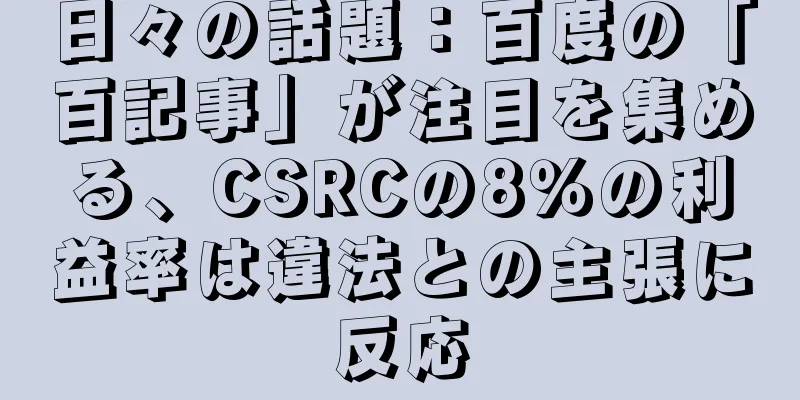 日々の話題：百度の「百記事」が注目を集める、CSRCの8％の利益率は違法との主張に反応