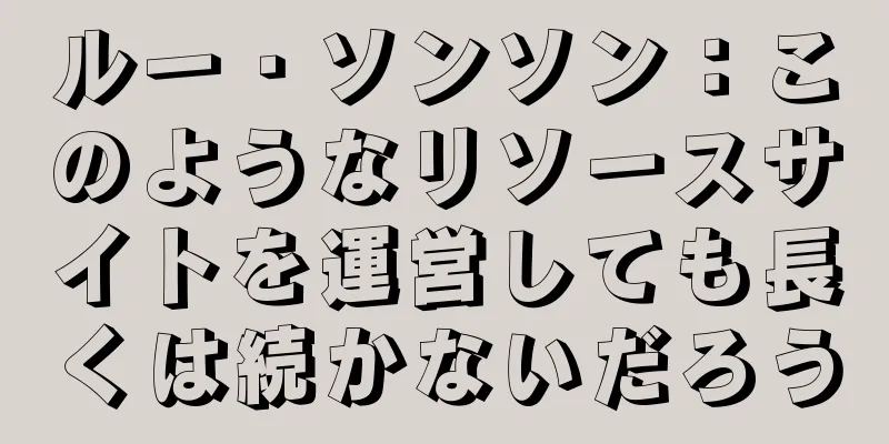 ルー・ソンソン：このようなリソースサイトを運営しても長くは続かないだろう