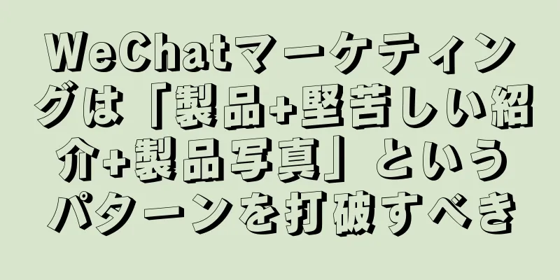 WeChatマーケティングは「製品+堅苦しい紹介+製品写真」というパターンを打破すべき