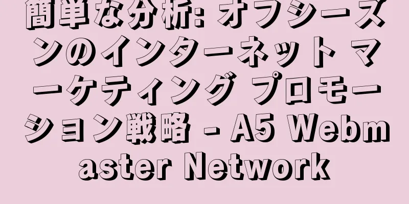 簡単な分析: オフシーズンのインターネット マーケティング プロモーション戦略 - A5 Webmaster Network