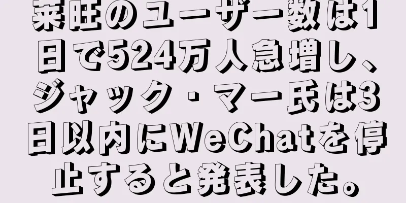 莱旺のユーザー数は1日で524万人急増し、ジャック・マー氏は3日以内にWeChatを停止すると発表した。