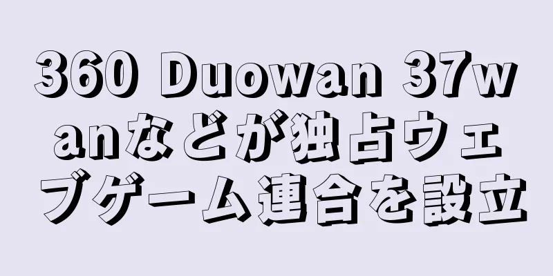 360 Duowan 37wanなどが独占ウェブゲーム連合を設立