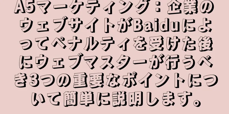 A5マーケティング：企業のウェブサイトがBaiduによってペナルティを受けた後にウェブマスターが行うべき3つの重要なポイントについて簡単に説明します。