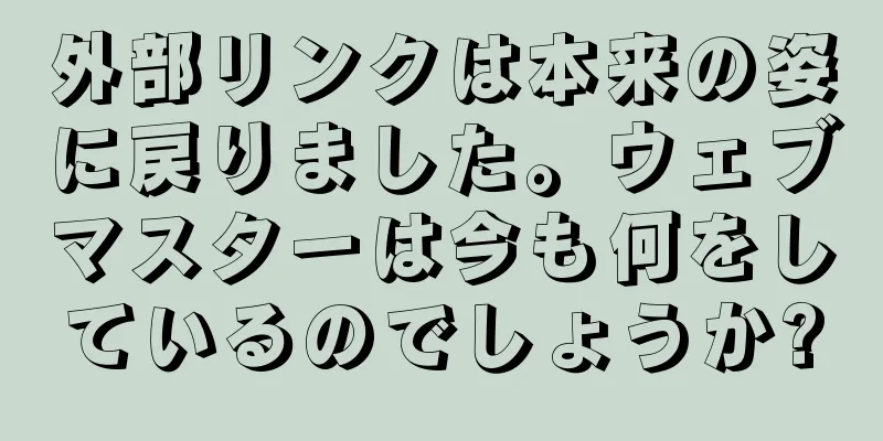 外部リンクは本来の姿に戻りました。ウェブマスターは今も何をしているのでしょうか?
