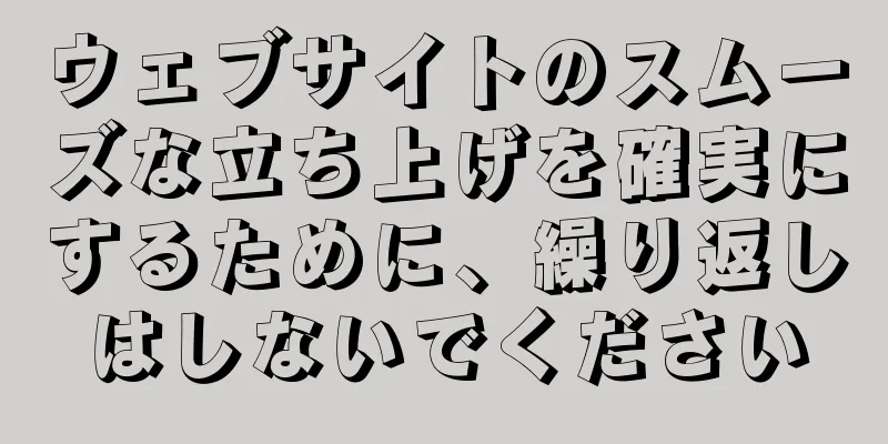 ウェブサイトのスムーズな立ち上げを確実にするために、繰り返しはしないでください