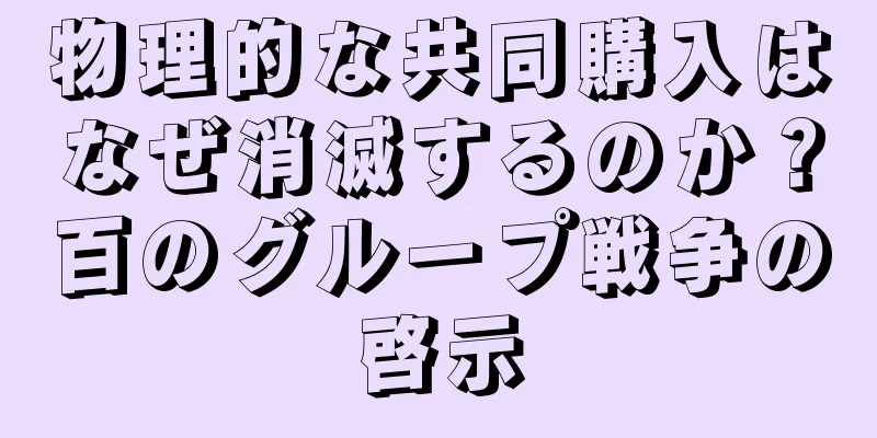 物理的な共同購入はなぜ消滅するのか？百のグループ戦争の啓示
