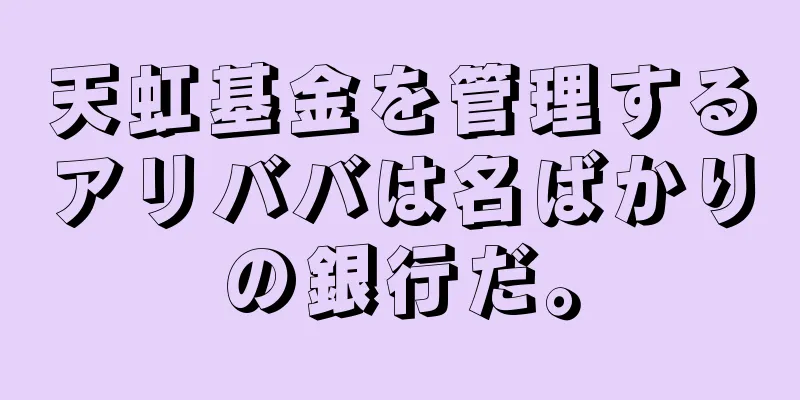 天虹基金を管理するアリババは名ばかりの銀行だ。